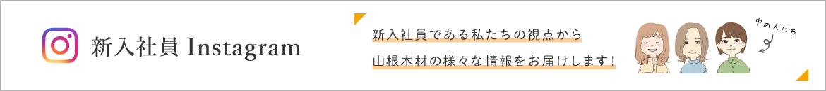 新入社員インスタグラム 新入社員である私たちの視点から山根木材の様々な情報をお届けします！