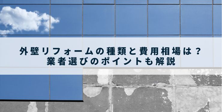 外壁リフォームの種類と費用相場は？業者選びのポイントも解説