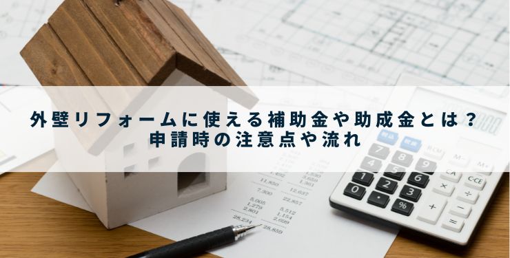 外壁リフォームに使える補助金や助成金とは？申請時の注意点や流れ