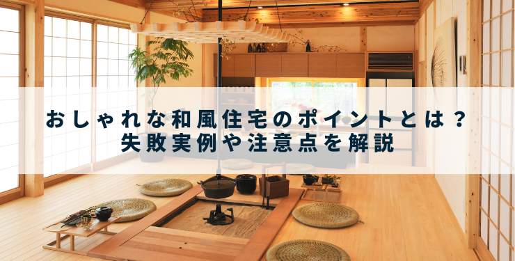 おしゃれな和風住宅のポイントとは？失敗実例や注意点を解説