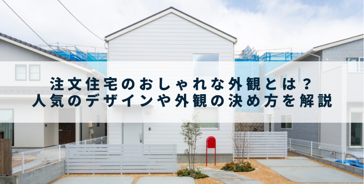 注文住宅のおしゃれな外観とは？人気のデザインや外観の決め方を解説