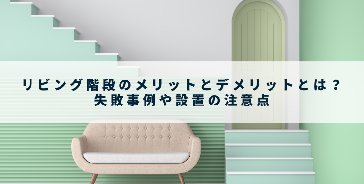 リビング階段のメリットとデメリットとは？失敗事例や設置の注意点