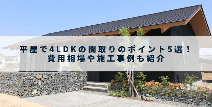 平屋で4LDKの間取りのポイント5選！費用相場や施工事例も紹介