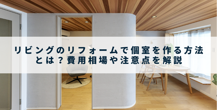 リビングのリフォームで個室を作る方法とは？費用相場や注意点を解説