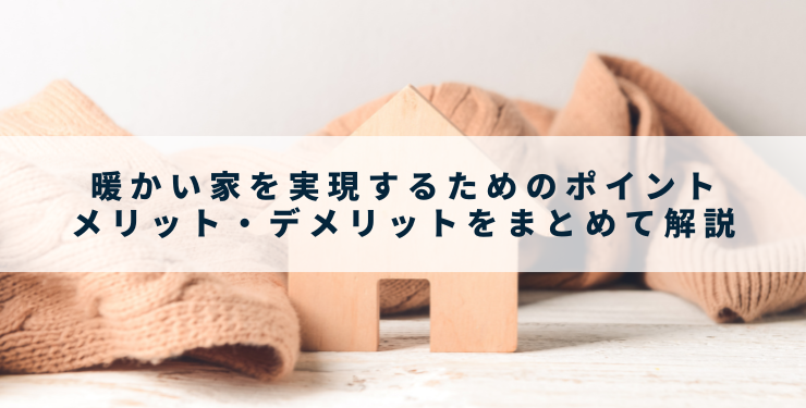 暖かい家を実現するためのポイント｜メリット・デメリットをまとめて解説