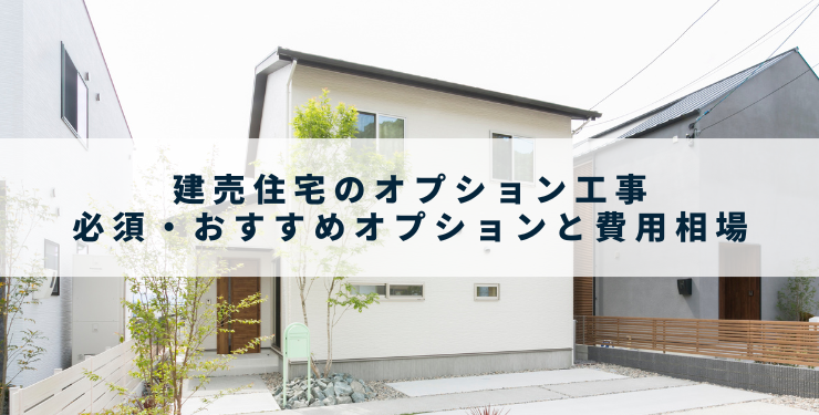 建売住宅のオプション工事｜必須・おすすめオプションと費用相場