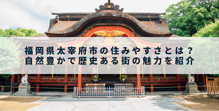 福岡県太宰府市の住みやすさとは？自然豊かで歴史ある街の魅力を紹介